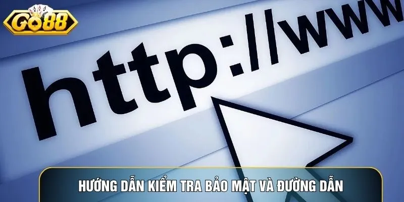 Hướng dẫn kiểm tra bảo mật và đường dẫn chính thức để tránh lừa đảo Go88