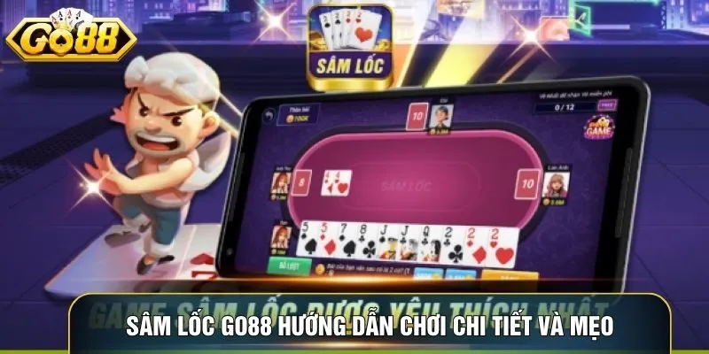 Sâm Lốc Go88 Hướng Dẫn Chơi Chi Tiết Và Mẹo Chiến Thuật