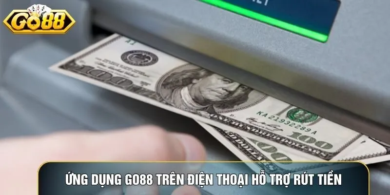 Ứng dụng Go88 trên điện thoại hỗ trợ rút tiền mọi lúc mọi nơi